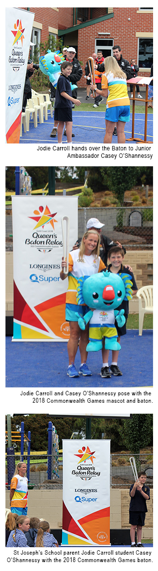 Image 1 - Jodie Carroll hands over the Baton to Junior Ambassador Casey O’Shannessy. Image 2 - Jodie Carroll and Casey O’Shannessy pose with the 2018 Commonwealth Games mascot. Image 3 - St Joseph’s School parent Jodie Carroll student Casey O’Shannessy with the 2018 Commonwealth Games baton.